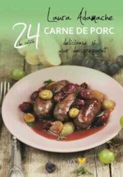 Retete cu carne de porc. 24 de retete delicioase si usor de preparat/Laura Adamache