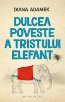 Dulcea poveste a tristului elefant/Diana Adamek