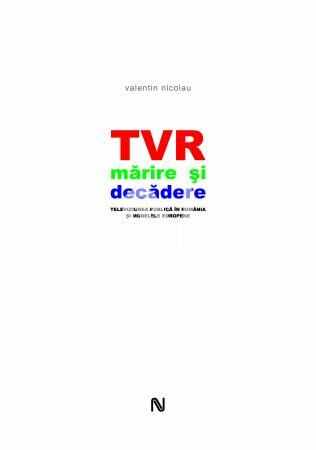 TVR. Mărire și decădere. Televiziunea publică în România și modelele europene