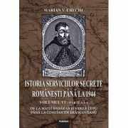 Istoria Serviciilor Secrete Romanesti pana la 1944 - Vol. 6, partea I-a - Marian V. Ureche