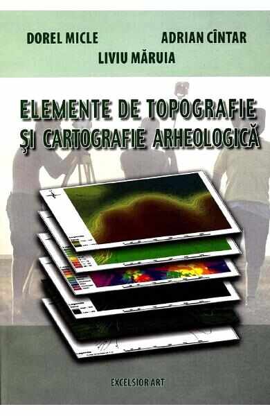 Elemente de topografie si cartografie arheologica - Dorel Micle, Adrian Cintar, Liviu Maruia
