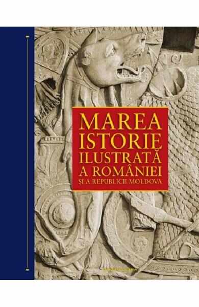 Marea istorie ilustrata a Romaniei si a Republicii Moldova - Ioan-Aurel Pop, Ioan Bolovan