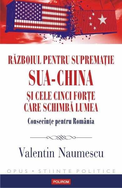Razboiul pentru suprematie SUA-China si cele cinci forte care schimba lumea - Valentin Naumescu