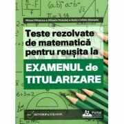 Teste REZOLVATE de matematica pentru reusita la examenul de titularizare - Mihael Mihalcea, Mihaela Molodet, Radu Gherghe