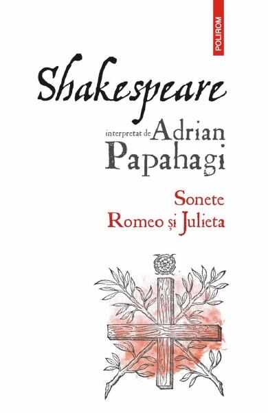 Shakespeare interpretat de Adrian Papahagi. Sonete. Romeo si Julieta - Adrian Papahagi