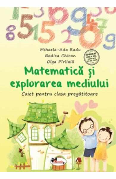 Matematica si explorarea mediului - Clasa pregatitoare - Caiet - Mihaela-Ada Radu, Olga Piriiala, Rodica Chiran