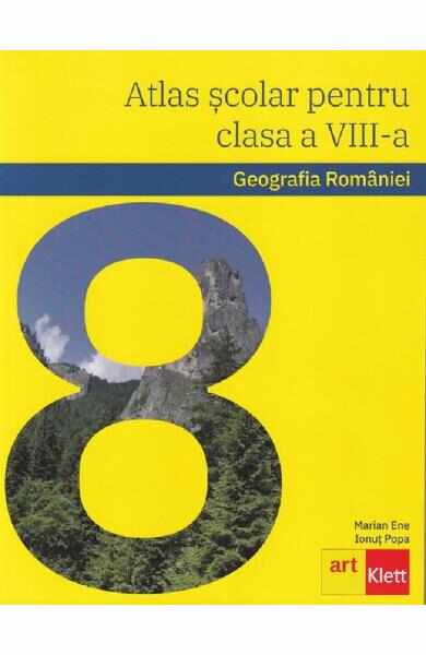 Atlas scolar. Geografia Romaniei - Clasa 8 - Marian Ene, Ionut Popa