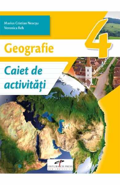 Geografie - Clasa 4 - Caiet de activitati - Marius-Cristian Neacsu, Viorica Reh