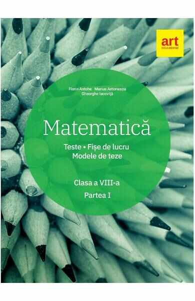 Matematica - Clasa 8. Sem.1 - Teste. Fise de lucru. Modele de teze - Marius Antonescu, Florin Antohe, Gheorghe Iacovita