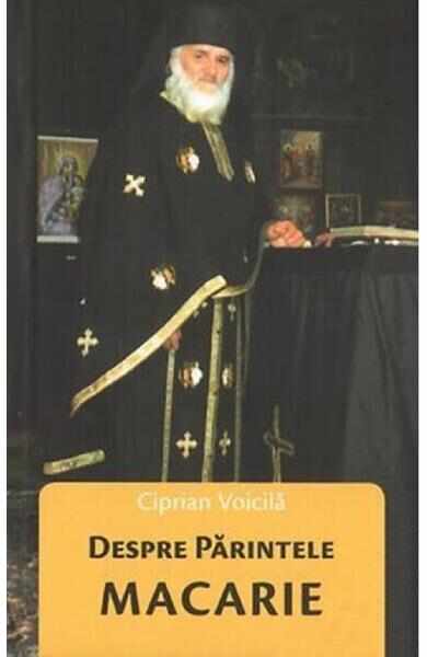 Despre Parintele Macarie - Ciprian Voicila