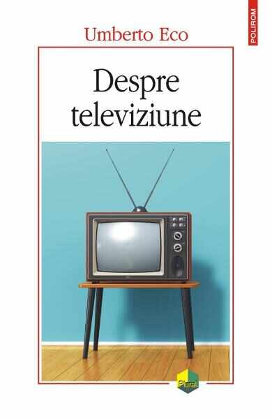 Despre televiziune. Scrieri 1956-2015 - Umberto Eco