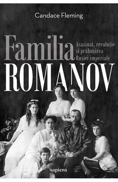 Familia Romanov. Asasinat, revolutie si prabusirea Rusiei imperiale - Candace Fleming