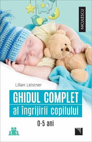 Ghidul complet al ingrijirii copilului 0-5 ani - Lilian Leistner