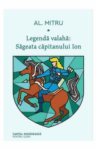 Legenda valaha. Vol.1: Sageata capitanului Ion - Alexandru Mitru