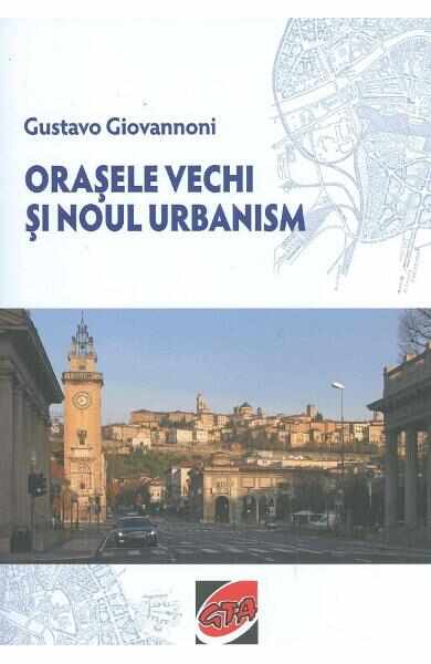 Orasele vechi si noul urbanism - Gustavo Giovannoni
