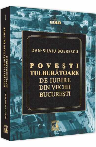 Povesti tulburatoare de iubire din vechii Bucuresti - Dan-Silviu Boerescu