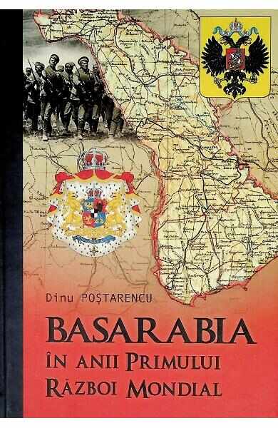 Basarabia in anii Primului Razboi Mondial - Dinu Postarencu
