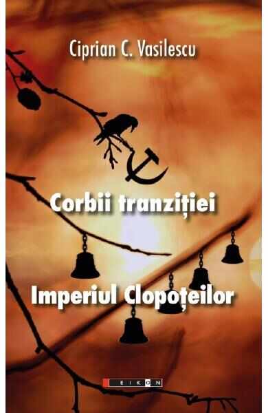 Corbii tranzitiei. Imperiul clopoteilor - Ciprian C. Vasilescu