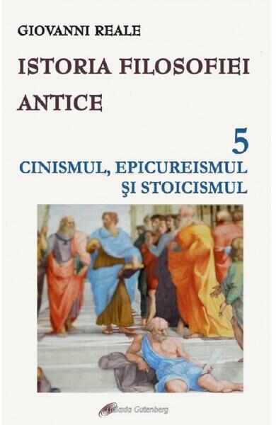 Istoria filosofiei antice Vol.5: Cinismul, epicureismul si stoicismul - Giovanni Reale