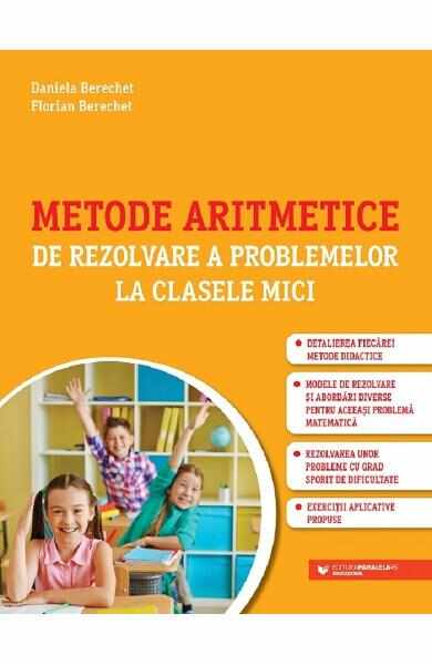 Metode aritmetice de rezolvare a problemelor la clasele mici - Daniela Berechet, Florian Berechet