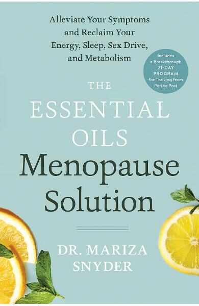 The Essential Oils Menopause Solution: Alleviate Your Symptoms and Reclaim Your Energy, Sleep, Sex Drive, and Metabolism - Mariza Snyder