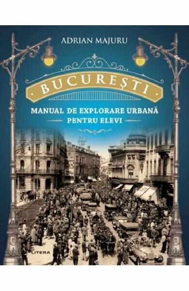 Bucuresti. Manual de explorare urbana pentru elevi - Adrian Majuru