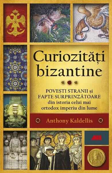Curiozitati bizantine - Anthony Kaldellis