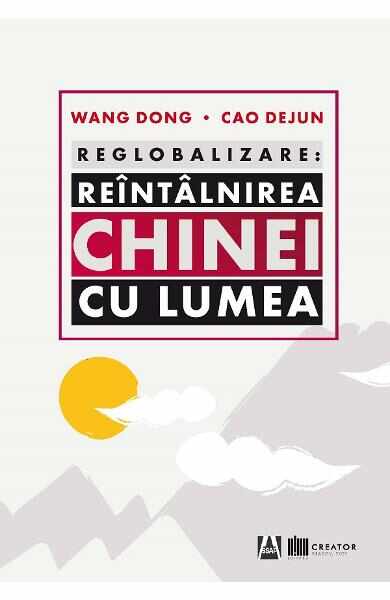 Reglobalizare: Reintalnirea Chinei cu lumea - Wang Dong, Cao Dejun