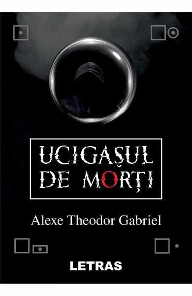 Ucigasul de morti - Alexe Theodor Gabriel