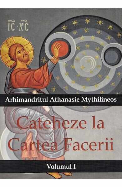Cateheze la Cartea Facerii Vol.1 - Arhimandritul Athanasie Mythilineos