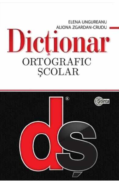 Dictionar ortografic scolar - Elena Ungureanu, Aliona Zgardan-Crudu