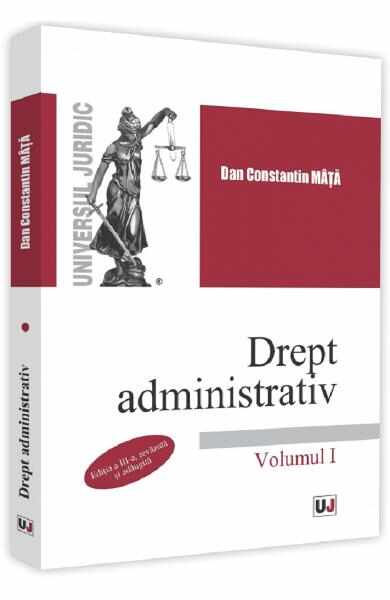 Drept administrativ. Vol.1. Ed.3 - Dan Constantin Mata