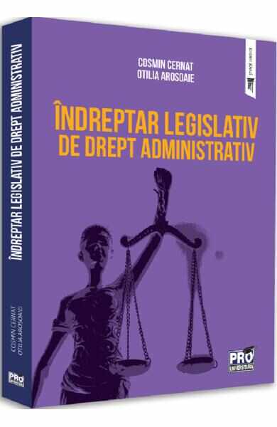 Indreptar legislativ de drept administrativ - Cosmin Cernat, Otilia Arosoaie