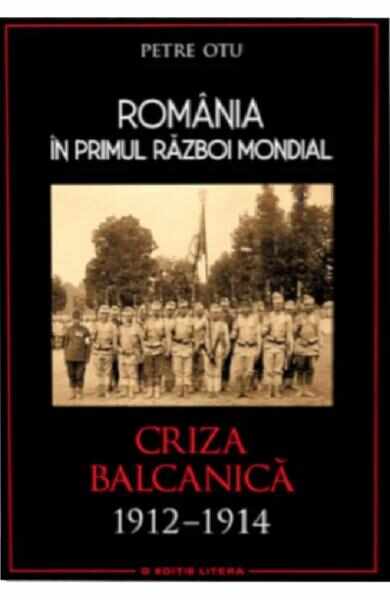 Romania in Primul Razboi Mondial. Criza balcanica 1912-1914 - Petru Otu