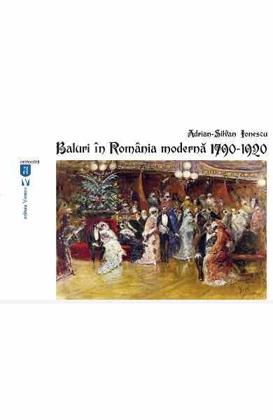 Baluri in Romania moderna 1790-1920 - Adrian-Silvan Ionescu