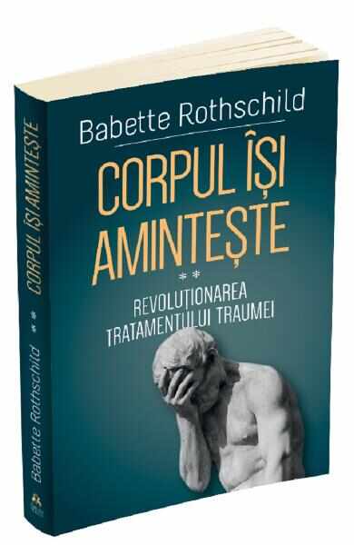 Corpul isi aminteste. Vol.2: Revolutionarea tratamentului traumei - Babette Rothschild