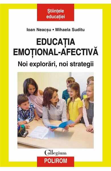 Educatia emotional-afectiva. Noi explorari, noi strategii - Ioan Neacsu, Mihaela Suditu