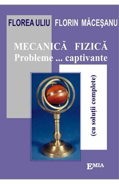 Mecanica fizica. Probleme... captivante - Florea Uliu, Florin Macesanu