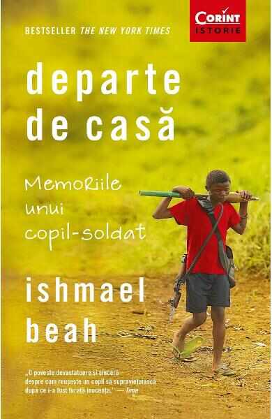 Departe de casa. Memoriile unui copil-soldat - Ishmael Beah