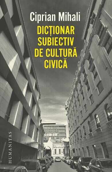 Dictionar subiectiv de cultura civica - Ciprian Mihali