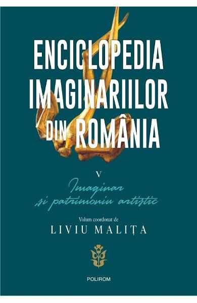 Enciclopedia imaginariilor din Romania Vol.5: Imaginar si patrimoniu artistic - Liviu Malita