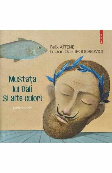 Mustata lui Dali si alte culori - Felix Aftene, Lucian Dan Teodorovici