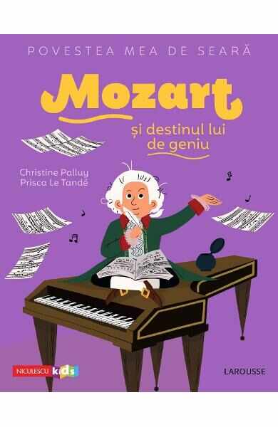 Povestea mea de seara: Mozart si destinul lui de geniu - Christine Palluy, Prisca Le Tande