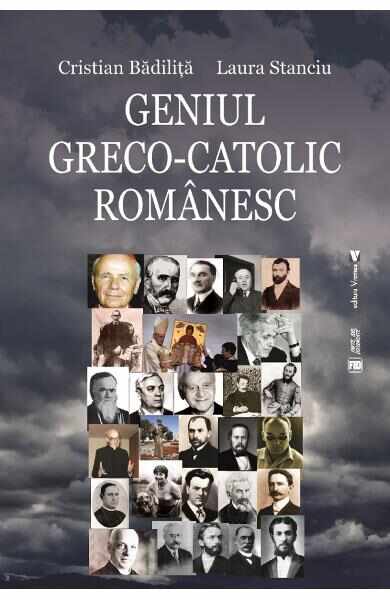 Geniul greco-catolic romanesc - Cristian Badilita, Laura Stanciu