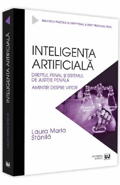 Inteligenta artificiala. Dreptul penal si sistemul de justitie - Laura Maria Stanila