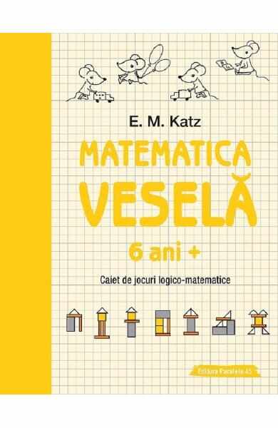 Matematica vesela. Caiet de jocuri logico-matematice 6 ani+ - E.M. Katz