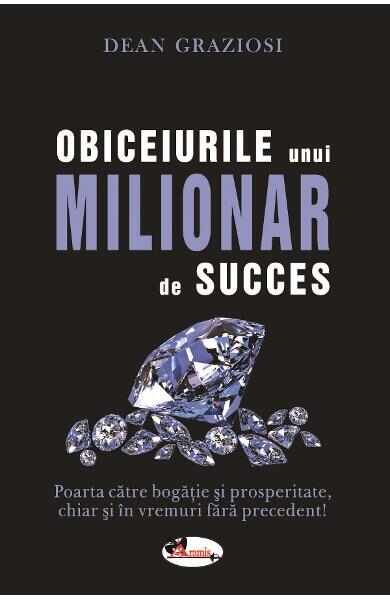 Obiceiurile unui milionar de succes - Dean Graziosi