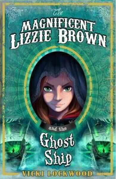 The Magnificent Lizzie Brown and the Ghost Ship - Vicki Lockwood