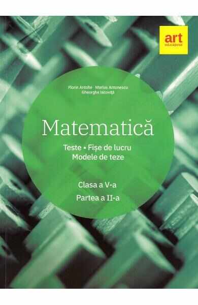 Matematica - Clasa 5 - Partea 2 - Teste. Fise de lucru. Modele de teze - Marius Antonescu, Florin Antohe