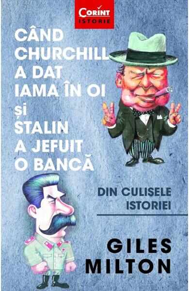 Cand Churchill a dat iama in oi si Stalin a jefuit o banca - Giles Milton